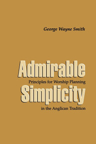 Admirable Simplicity (Principles for Worship Planning in the Anglican Tradition) by George Wayne Smith, 9780898692617