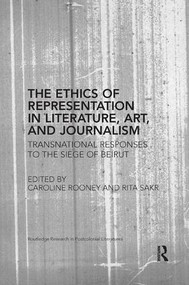 The Ethics of Representation in Literature, Art, and Journalism (Transnational Responses to the Siege of Beirut) by Caroline Rooney, Rita Sakr, 9781138547933