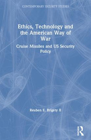 Ethics, Technology and the American Way of War (Cruise Missiles and US Security Policy) by Reuben E. Brigety II, 9781138011472