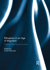 Ethiopians in an Age of Migration (Scattered lives beyond borders) by Fassil Demissie, 9780367109608