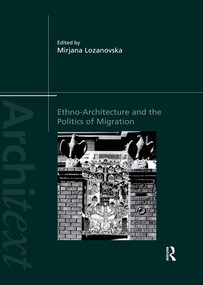 Ethno-Architecture and the Politics of Migration by Mirjana Lozanovska, 9780367508722