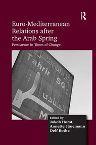 Euro-Mediterranean Relations after the Arab Spring (Persistence in Times of Change) by Jakob Horst, Annette Jünemann, Delf Rothe, 9781138572577