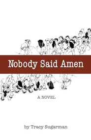 Nobody Said Amen (A Novel) by Tracy Sugarman, 9781935212959