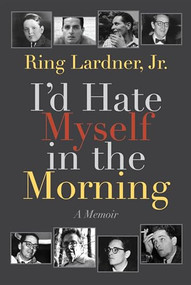 I'd Hate Myself in the Morning (A Memoir) by Ring  Lardner, Victor S. Navasky, 9781632260635