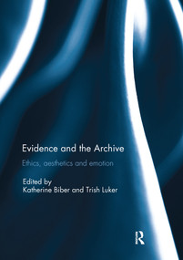 Evidence and the Archive (Ethics, Aesthetics and Emotion) by Katherine Biber, Trish Luker, 9781138588868