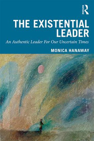 The Existential Leader (An Authentic Leader For Our Uncertain Times) by Monica Hanaway, 9780367023386