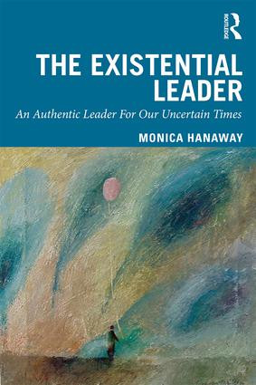 The Existential Leader (An Authentic Leader For Our Uncertain Times) by Monica Hanaway, 9780367023386