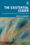 The Existential Leader (An Authentic Leader For Our Uncertain Times) by Monica Hanaway, 9780367023386