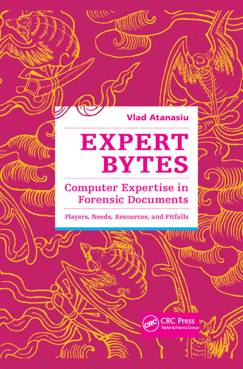 Expert Bytes (Computer Expertise in Forensic Documents - Players, Needs, Resources and Pitfalls) by Vlad Atanasiu, 9781138374843