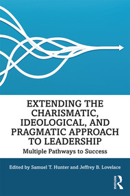 Extending the Charismatic, Ideological, and Pragmatic Approach to Leadership (Multiple Pathways to Success) by Samuel T. Hunter, Jeffrey Lovelace, 9781138497764