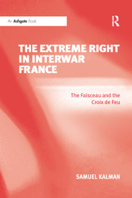 The Extreme Right in Interwar France (The Faisceau and the Croix de Feu) by Samuel Kalman, 9781138382695