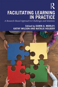 Facilitating Learning in Practice (a research based approach to challenges and solutions) by Dawn Morley, Kathy Wilson, Natalie Holbery, 9781138311794