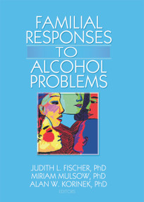 Familial Responses to Alcohol Problems by Judith L. Fischer, Miriam Mulsow, Alan W. Korinek, 9780789035165