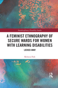 A Feminist Ethnography of Secure Wards for Women with Learning Disabilities (Locked Away) by Rebecca Fish, 9780367338947