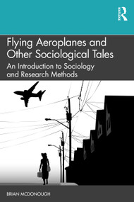 Flying Aeroplanes and Other Sociological Tales (An Introduction to Sociology and Research Methods) by Brian McDonough, 9781138554283