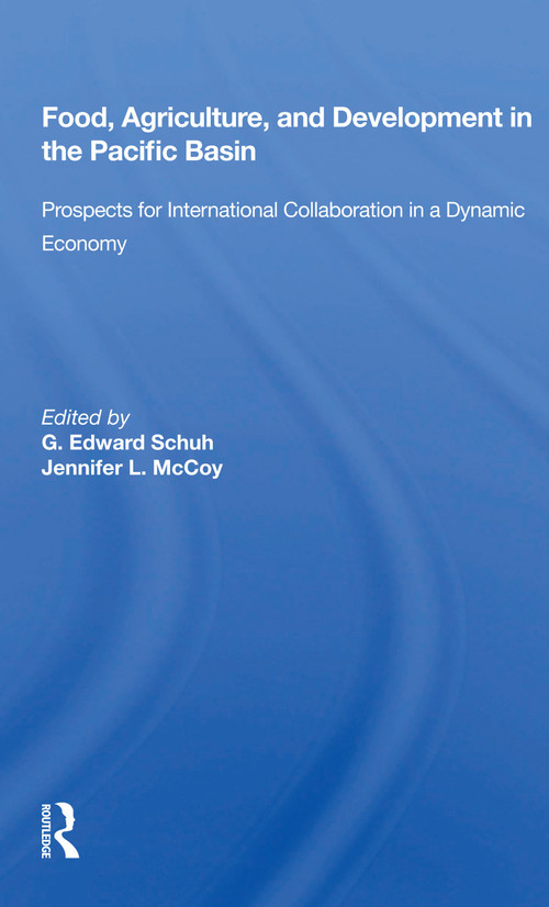 Food, Agriculture, and Development in the Pacific Basin (Prospects for International Collaboration in a Dynamic Economy) by G. Edward Schuh, 9780367155926