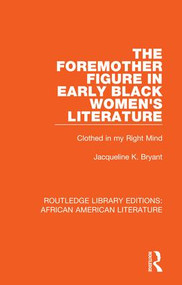The Foremother Figure in Early Black Women's Literature (Clothed in my Right Mind) by Jacqueline K. Bryant, 9781138389588