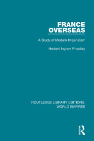 France Overseas (A Study of Modern Imperialism) by Herbert Ingram Priestley, 9781138549623