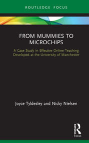From Mummies to Microchips (A Case-Study in Effective Online Teaching Developed at the University of Manchester) by Joyce Tyldesley, Nicky Nielsen, 9780367406271