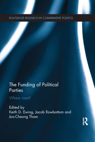 The Funding of Political Parties (Where Now?) by Keith Ewing, Jacob Rowbottom, Joo-Cheong Tham, 9781138376946