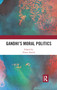 Gandhi's Moral Politics by Naren Nanda, 9780367890711