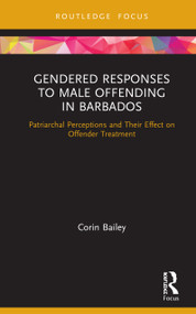 Gendered Responses to Male Offending in Barbados (Patriarchal Perceptions and Their Effect on Offender Treatment) by Corin Bailey, 9780367183417