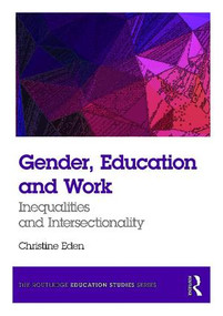 Gender, Education and Work (Inequalities and Intersectionality) by Christine Eden, 9781138942387