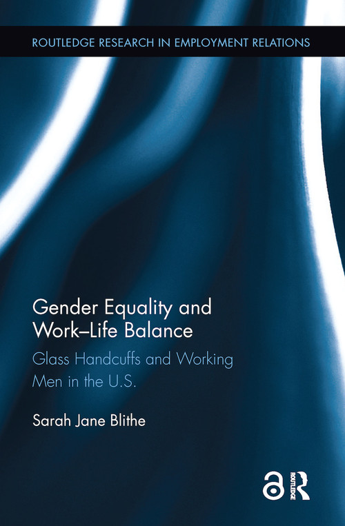 Gender Equality and Work-Life Balance (Glass Handcuffs and Working Men in the U.S.) by Sarah Blithe, 9781138600010