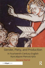 Gender, Piety, and Production in Fourteenth-Century English Apocalypse Manuscripts by Renana Bartal, 9781138352698
