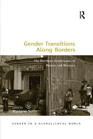 Gender Transitions Along Borders (The Northern Borderlands of Mexico and Morocco) by Marlene Solis, 9780367221430