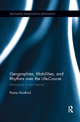 Geographies, Mobilities, and Rhythms over the Life-Course (Adventures in the Interval) by Elaine Stratford, 9781138546349