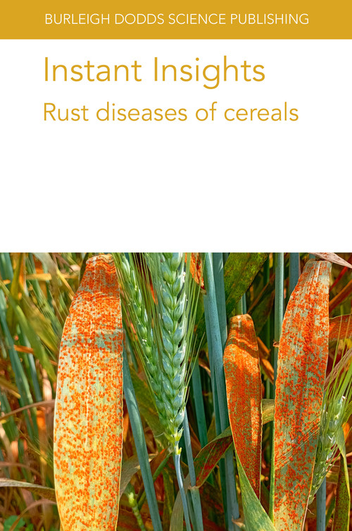 Instant Insights: Rust diseases of cereals by Dr Vanessa Bueno-Sancho, Dr Clare M. Lewis, Dr Diane G. O. Saunders, Dr Tianheng Ren, Dr Zhi Li, Dr Feiquan Tan, Dr Cheng Jiang, Dr Peigao Luo, R. F. Park, Z. A. Pretorius, M. Ayliffe, R. L. Bowden, L. A. Boyd, R. M. DePauw, Y. Jin, R. E. Knox, R. A. McIntosh, R. Prins, E. S. Lagudah, Chris Little, Dr A. Y. Bandara, R. Perumal, 9781801466332