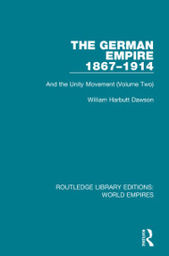 The German Empire 1867-1914 (And the Unity Movement (Volume Two)) by William Harbutt Dawson, 9781138481725