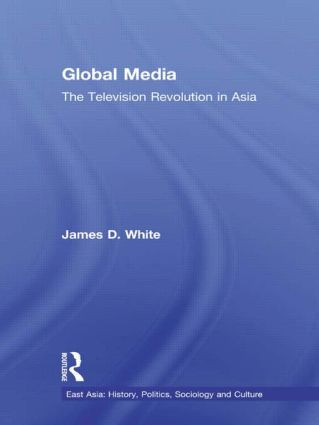 Global Media (The Television Revolution in Asia) by James D. White, 9780415973069