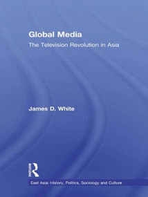 Global Media (The Television Revolution in Asia) by James D. White, 9780415973069
