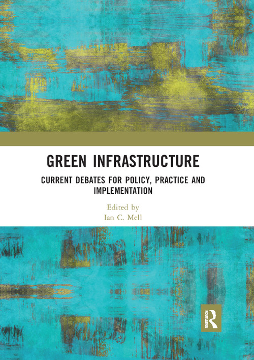 Green Infrastructure (Current Debates for Policy, Practice and Implementation) by Ian C. Mell, 9780367892227