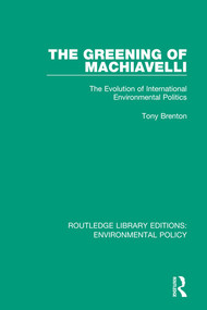 The Greening of Machiavelli (The Evolution of International Environmental Politics) by Tony Brenton, 9780367221270