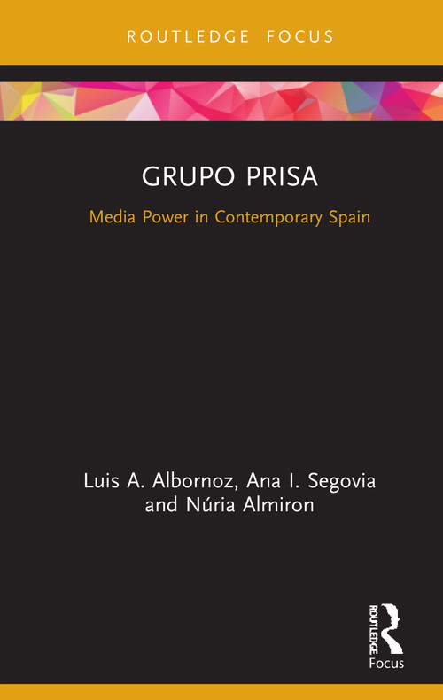 Grupo Prisa (Media Power in Contemporary Spain) by Luis A. Albornoz, Ana Segovia, Núria Almiron, 9780367277536