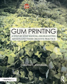 Gum Printing (A Step-by-Step Manual, Highlighting Artists and Their Creative Practice) by Christina Anderson, 9781138101500