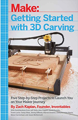 Getting Started with 3D Carving (Five Step-by-Step Projects to Launch You on Your Maker Journey) by Zach Kaplan, 9781680450996
