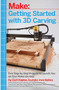 Getting Started with 3D Carving (Five Step-by-Step Projects to Launch You on Your Maker Journey) by Zach Kaplan, 9781680450996