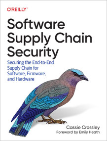 Software Supply Chain Security (Securing the End-to-End Supply Chain for Software, Firmware, and Hardware) by Cassie Crossley, 9781098133702