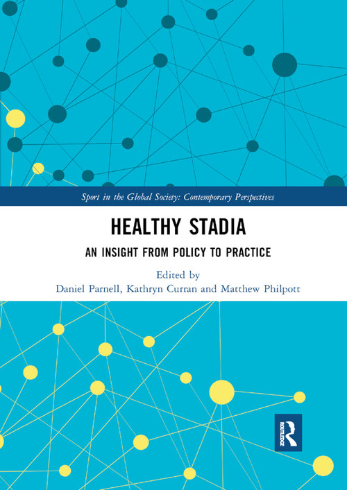 Healthy Stadia (An Insight from Policy to Practice) by Daniel Parnell, Kathryn Curran, Matthew Philpott, 9780367891916