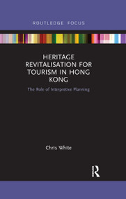 Heritage Revitalisation for Tourism in Hong Kong (The Role of Interpretive Planning) by Chris White, 9780367465131