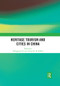 Heritage Tourism and Cities in China by Honggang Xu, Trevor Sofield, 9780367531102
