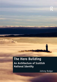The Hero Building (An Architecture of Scottish National Identity) by Johnny Rodger, 9781138570108