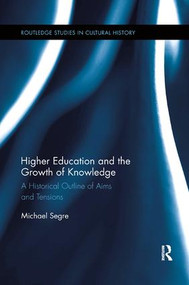 Higher Education and the Growth of Knowledge (A Historical Outline of Aims and Tensions) by Michael Segre, 9780815381426