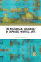 The Historical Sociology of Japanese Martial Arts by Raul Sanchez Garcia, 9780367499266