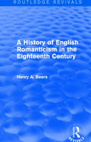 A History of English Romanticism in the Eighteenth Century (Routledge Revivals) by Henry A. Beers, 9781138026087