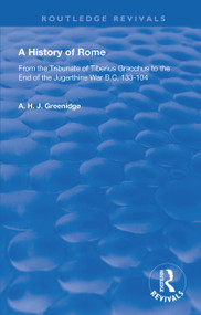 A History of Rome from 133 B.C. to 70 A.D. (1904) (From the Tribunate of Tiberius Gracchus to the End of the Jugerthine War) by A.H.J. Greenidge, 9781138603516